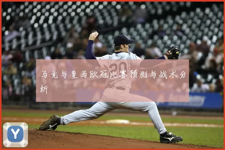 马竞与皇马欧冠比赛预测与战术分析