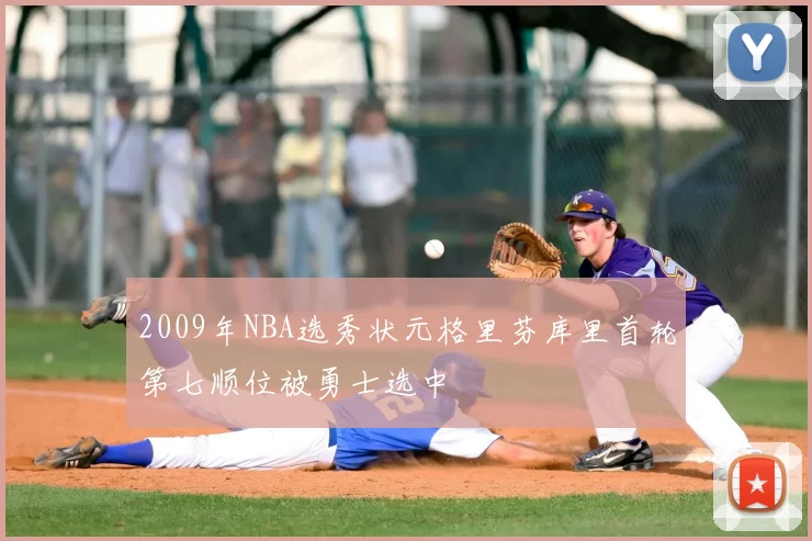 2009年NBA选秀状元格里芬库里首轮第七顺位被勇士选中