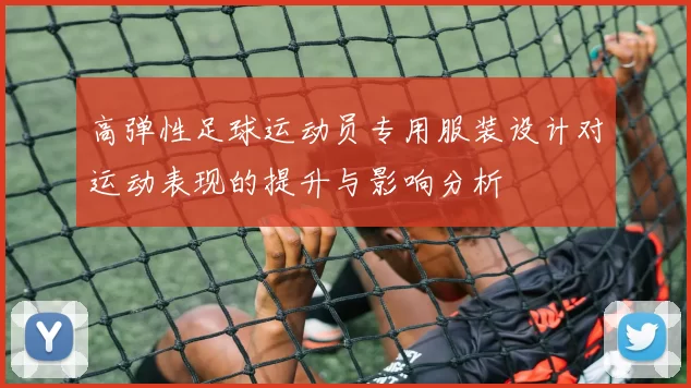 高弹性足球运动员专用服装设计对运动表现的提升与影响分析