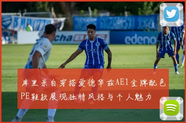 库里亲自穿搭爱德华兹AE1金牌配色PE鞋款展现独特风格与个人魅力