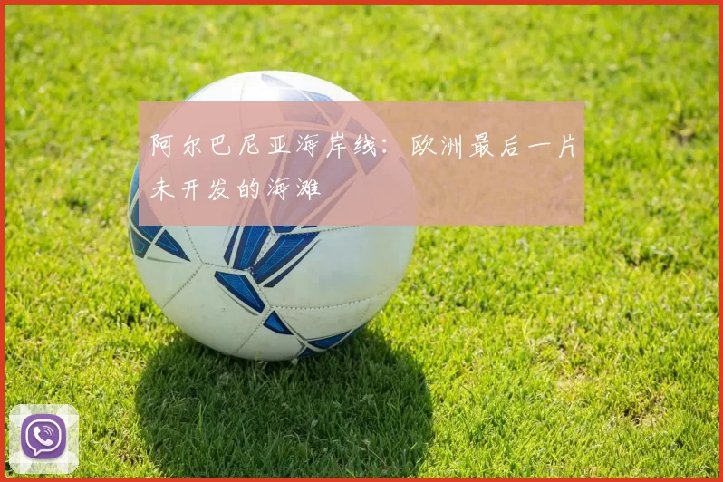阿尔巴尼亚海岸线:欧洲最后一片未开发的海滩