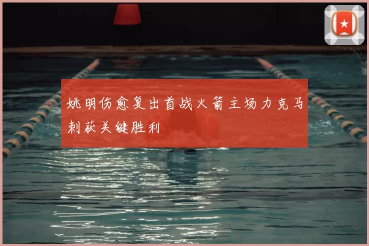 姚明伤愈复出首战火箭主场力克马刺获关键胜利