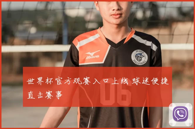 世界杯官方观赛入口上线 球迷便捷直击赛事