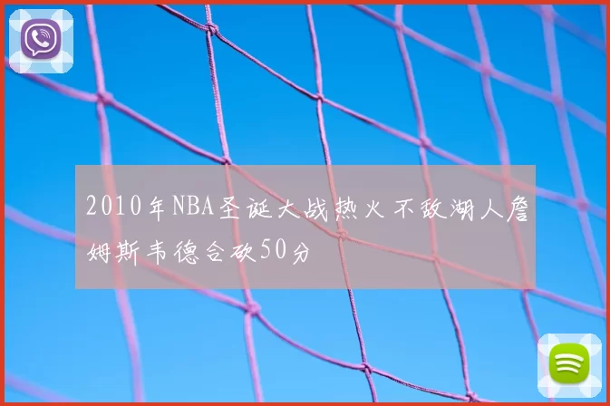 2010年NBA圣诞大战热火不敌湖人詹姆斯韦德合砍50分