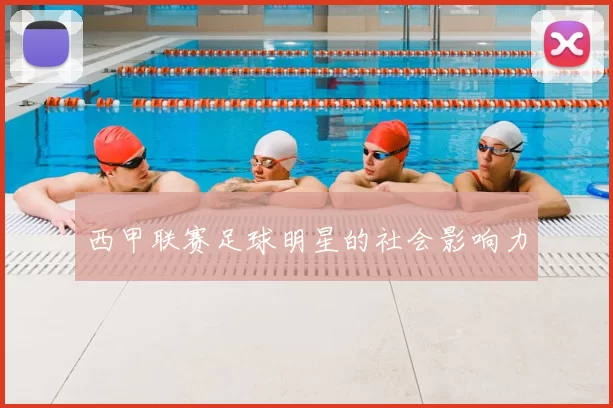 西甲联赛足球明星的社会影响力