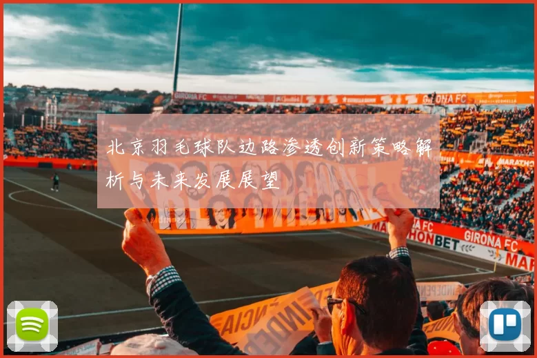 北京羽毛球队边路渗透创新策略解析与未来发展展望