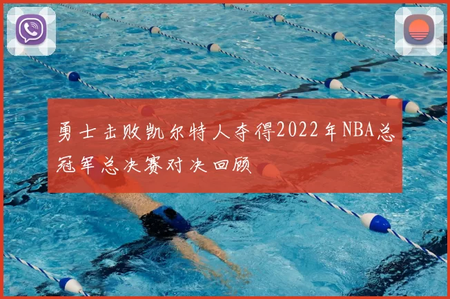 勇士击败凯尔特人夺得2022年NBA总冠军总决赛对决回顾