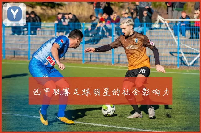西甲联赛足球明星的社会影响力