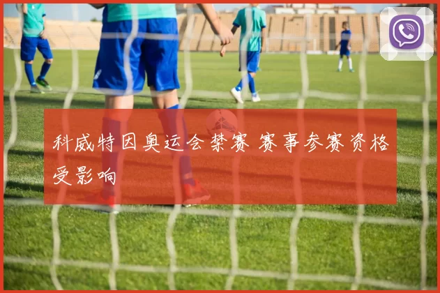 科威特因奥运会禁赛 赛事参赛资格受影响