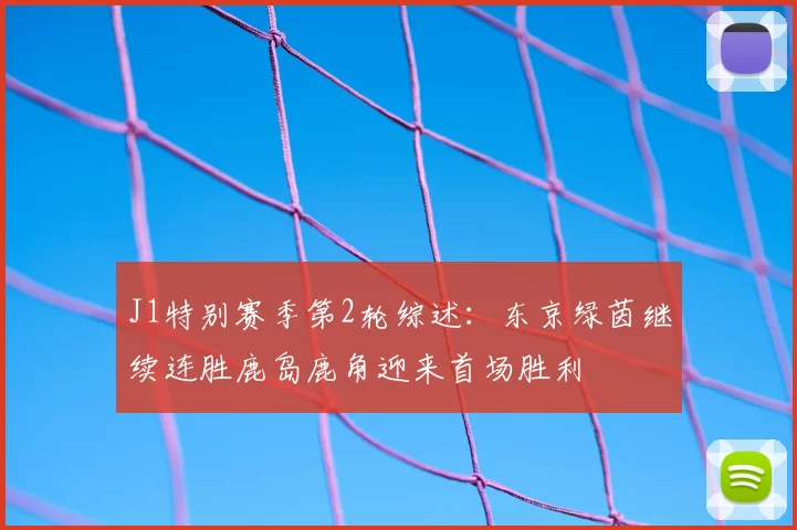 J1特别赛季第2轮综述：东京绿茵继续连胜鹿岛鹿角迎来首场胜利