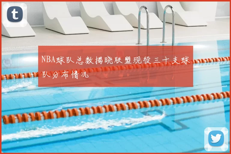 NBA球队总数揭晓联盟现役三十支球队分布情况