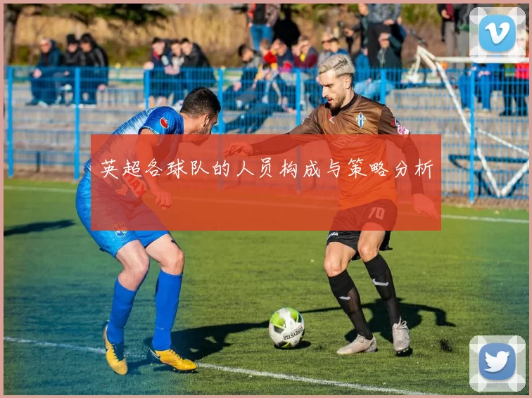 英超各球队的人员构成与策略分析