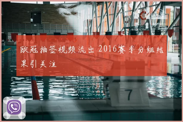 欧冠抽签视频流出 2016赛季分组结果引关注