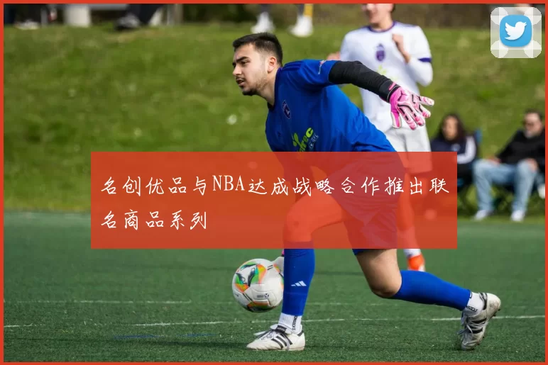 名创优品与NBA达成战略合作推出联名商品系列