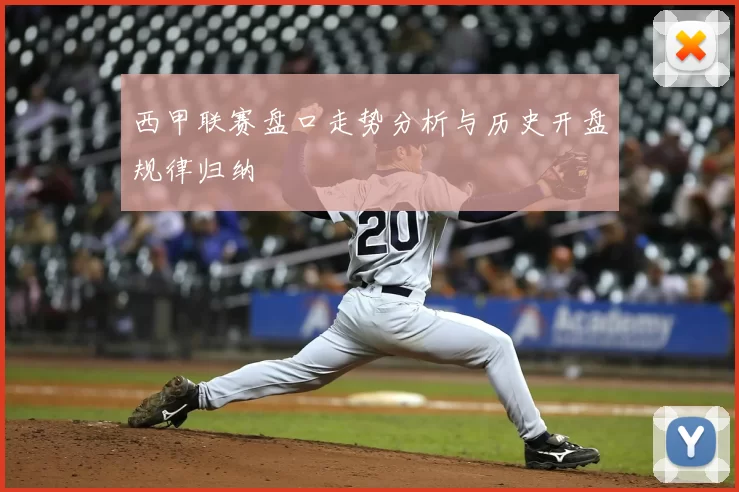 西甲联赛盘口走势分析与历史开盘规律归纳