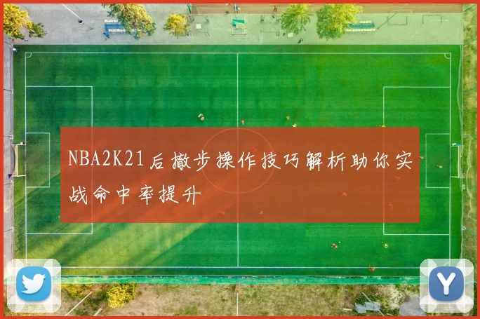 NBA2K21后撤步操作技巧解析助你实战命中率提升