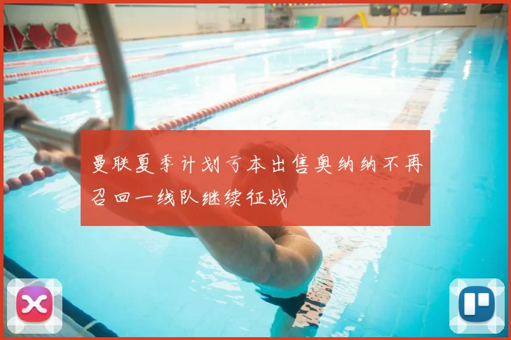 曼联夏季计划亏本出售奥纳纳不再召回一线队继续征战