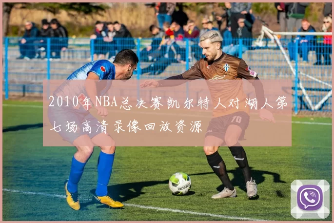 2010年NBA总决赛凯尔特人对湖人第七场高清录像回放资源