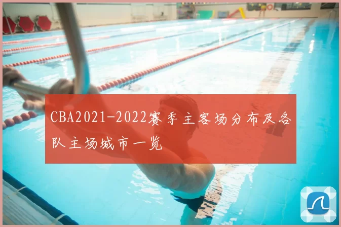 CBA2021-2022赛季主客场分布及各队主场城市一览