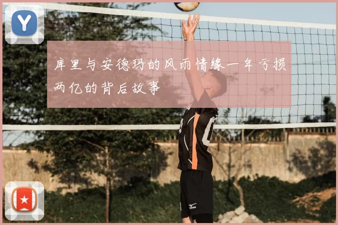 库里与安德玛的风雨情缘一年亏损两亿的背后故事