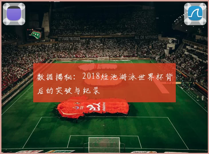 数据揭秘:2018短池游泳世界杯背后的突破与纪录