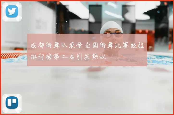 成都街舞队荣登全国街舞比赛经验排行榜第二名引发热议