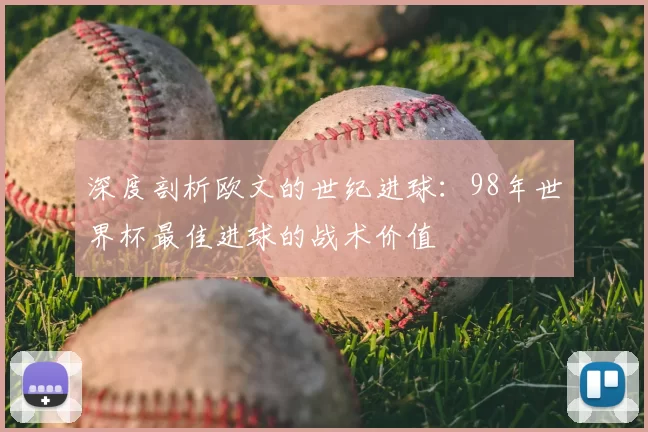 深度剖析欧文的世纪进球:98年世界杯最佳进球的战术价值
